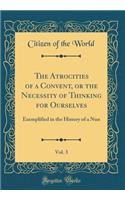 The Atrocities of a Convent, or the Necessity of Thinking for Ourselves, Vol. 3: Exemplified in the History of a Nun (Classic Reprint)