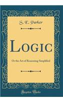 Logic: Or the Art of Reasoning Simplified (Classic Reprint)