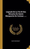 Légende De La Vie Et Des Miracles De Sainte Marguerite De Cortone ......