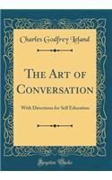The Art of Conversation: With Directions for Self Education (Classic Reprint)