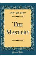 The Mastery (Classic Reprint)