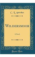 Wildersmoor: A Novel (Classic Reprint)