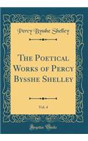 The Poetical Works of Percy Bysshe Shelley, Vol. 4 (Classic Reprint)