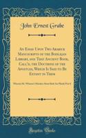 An Essay Upon Two Arabick Manuscripts of the Bodlejan Library, and That Ancient Book, Call'd, the Doctrine of the Apostles, Which Is Said to Be Extant in Them: Wherein Mr. Whiston's Mistakes about Both Are Plainly Prov'd (Classic Reprint)