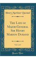 The Life of Major-General Sir Henry Marion Durand, Vol. 1 of 2 (Classic Reprint)