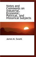 Notes and Comments on Industrial, Economic, Political, and Historical Subjects