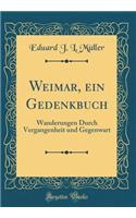 Weimar, ein Gedenkbuch: Wanderungen Durch Vergangenheit und Gegenwart (Classic Reprint)