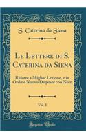 Le Lettere di S. Caterina da Siena, Vol. 1: Ridotte a Miglior Lezione, e in Ordine Nuovo Disposte con Note (Classic Reprint)