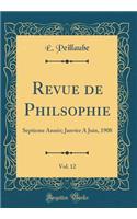 Revue de Philsophie, Vol. 12: Septieme AnnÃ©e; Janvier a Juin, 1908 (Classic Reprint)