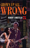 Grown Up All Wrong: 75 Great Rock and Pop Artists from Vaudeville to Techno(English)