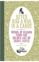 Never Kiss a Man in a Canoe: Words of Wisdom from the Golden Age of Agony Aunts