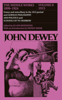 The Collected Works of John Dewey v. 8; 1915, Essays and Miscellany in the 1915 Period and German Philosophy and Politics and Schools of Tomorrow