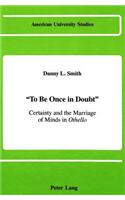 To Be Once in Doubt: Certainty and the Marriage of Minds in Othello(90 American University Studies Series 4: English Language and Literature)