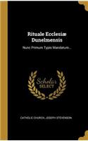 Rituale Ecclesiæ Dunelmensis: Nunc Primum Typis Mandatum...