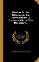 Mémoire Sur Les Phénomènes Qui Accompagnent La Contraction De La Fibre Musculaire...