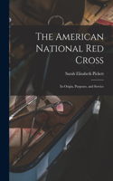 American National Red Cross: Its Origin, Purposes, and Service