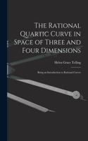 The Rational Quartic Curve in Space of Three and Four Dimensions; Being an Introduction to Rational Curves