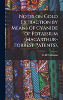 Notes on Gold Extraction by Means of Cyanide of Potassium (MacArthur-Forrest Patents),
