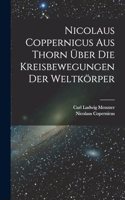 Nicolaus Coppernicus Aus Thorn Über Die Kreisbewegungen Der Weltkörper
