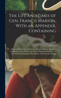 Life and Times of Gen. Francis Marion, With an Appendix. Containing