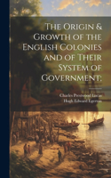 Origin & Growth of the English Colonies and of Their System of Government;