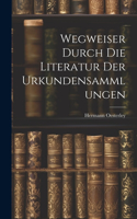 Wegweiser Durch die Literatur der Urkundensammlungen