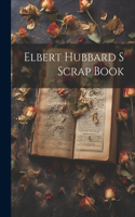 Elbert Hubbard S Scrap Book