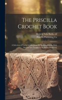 The Priscilla Crochet Book; a Selection of Useful Articles From the Modern Priscilla With Several New Designs Never Before Published;