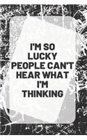 I'm So Lucky People Can't Hear What I'm Thinking