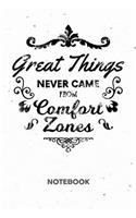 Great Things Never Came From Comfort Zones NOTEBOOK