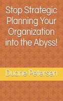 Stop Strategic Planning Your Organization into the Abyss!