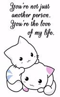You're Not Just Another Person. You're the Love of My Life