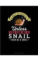 Always Be Yourself Unless You Can Be a Snail Then Be a Snail