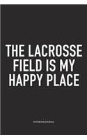 The Lacrosse Field Is My Happy Place: A 6x9 Inch Matte Softcover Diary Notebook With 120 Blank Lined Pages And A Funny Field Sports Fanatic Cover Slogan