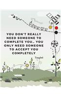 You don't really need someone to complete you... You only need someone to accept you completely: 110 Lined Pages Motivational Notebook with Quote from Tangled