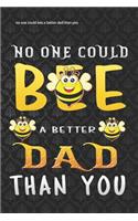 no one could bee a better dad than you
