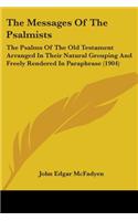 The Messages Of The Psalmists: The Psalms Of The Old Testament Arranged In Their Natural Grouping And Freely Rendered In Paraphrase (1904)(English)