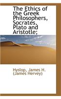 The Ethics of the Greek Philosophers, Socrates, Plato and Aristotle;