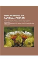 Two Answers to Cardinal Perron; And Other Miscellaneous Works of Lancelot Andrewes...