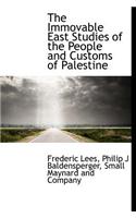 The Immovable East Studies of the People and Customs of Palestine