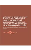 Vathek, by W. Beckford. [Tr. by S. Henley. Followed By] the Castle of Otranto, by H. Walpole [And] the Bravo of Venice, Tr. from the Germ. [Of J.H.D.