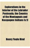 Explorations in the Interior of the Labrador Peninsula, the Country of the Montagnais and Nasquapee Indians (V.1)