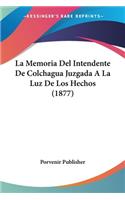La Memoria Del Intendente De Colchagua Juzgada A La Luz De Los Hechos (1877): (Spanish)