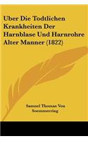 Uber Die Todtlichen Krankheiten Der Harnblase Und Harnrohre Alter Manner (1822)