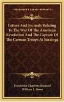 Letters And Journals Relating To The War Of The American Revolution And The Capture Of The German Troops At Saratoga