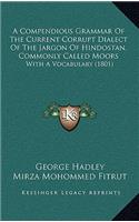 A Compendious Grammar of the Current Corrupt Dialect of the Jargon of Hindostan, Commonly Called Moors