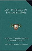 Our Heritage In The Land (1906)