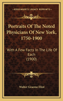 Portraits Of The Noted Physicians Of New York, 1750-1900