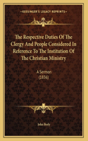 The Respective Duties Of The Clergy And People Considered In Reference To The Institution Of The Christian Ministry