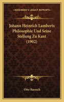 Johann Heinrich Lamberts Philosophie Und Seine Stellung Zu Kant (1902)